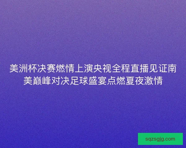 美洲杯决赛燃情上演央视全程直播见证南美巅峰对决足球盛宴点燃夏夜激情