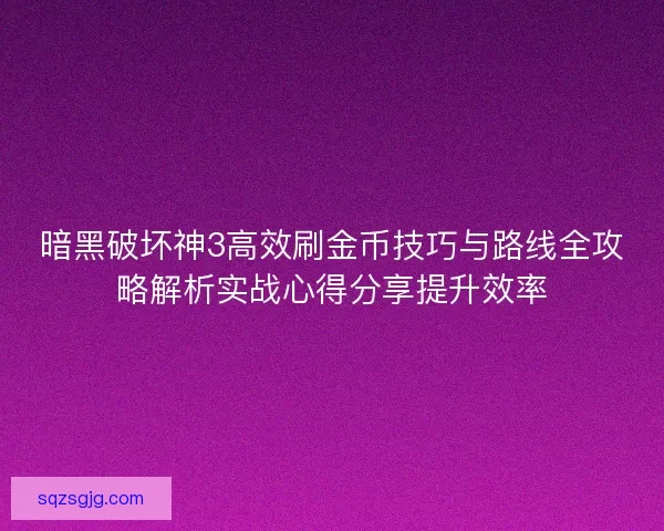 暗黑破坏神3高效刷金币技巧与路线全攻略解析实战心得分享提升效率