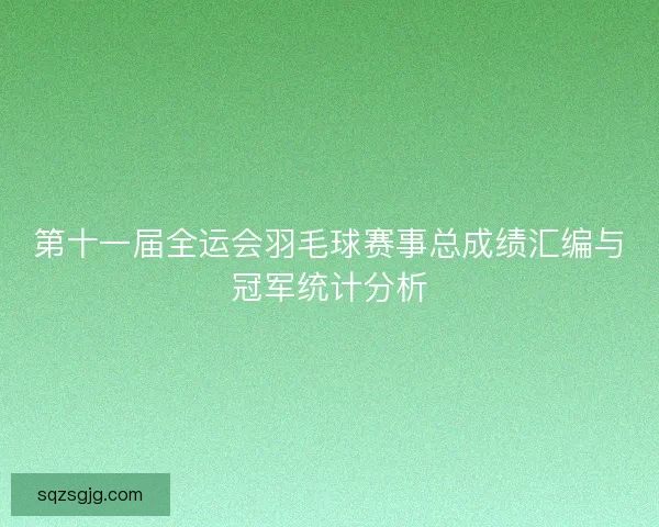 第十一届全运会羽毛球赛事总成绩汇编与冠军统计分析